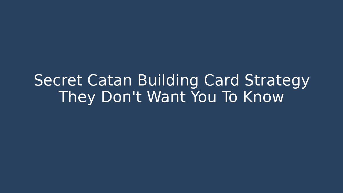Secret Catan Building Card Strategy They Don’t Want You To Know