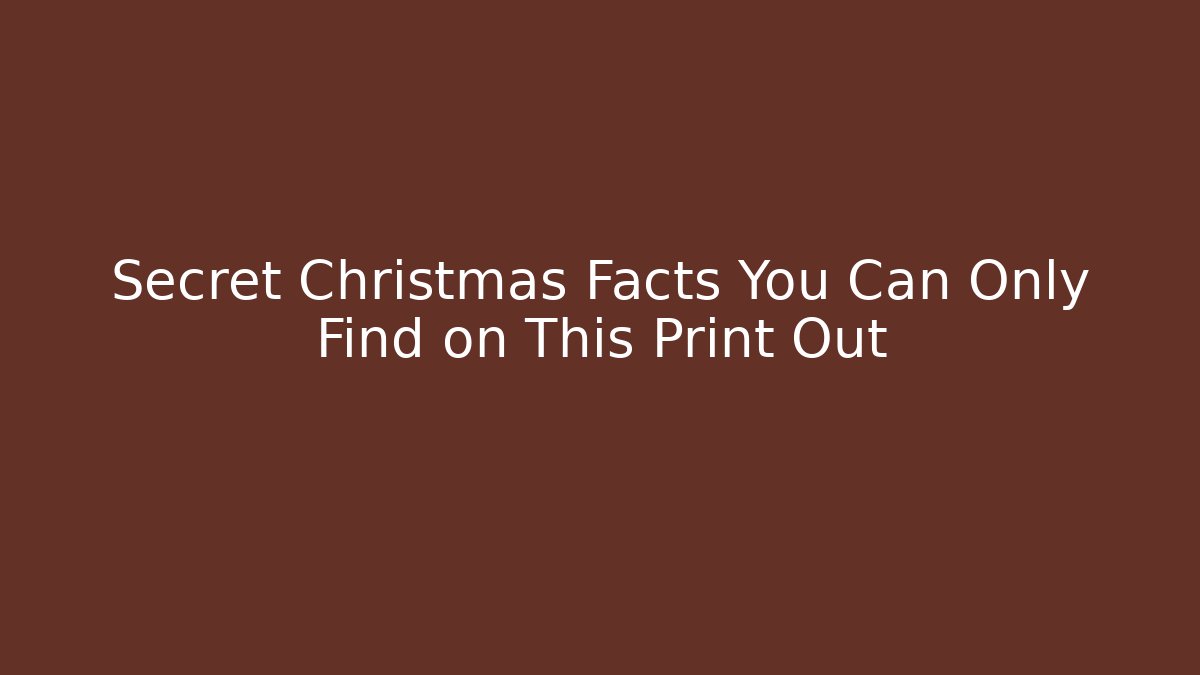 Secret Christmas Facts You Can Only Find on This Print Out