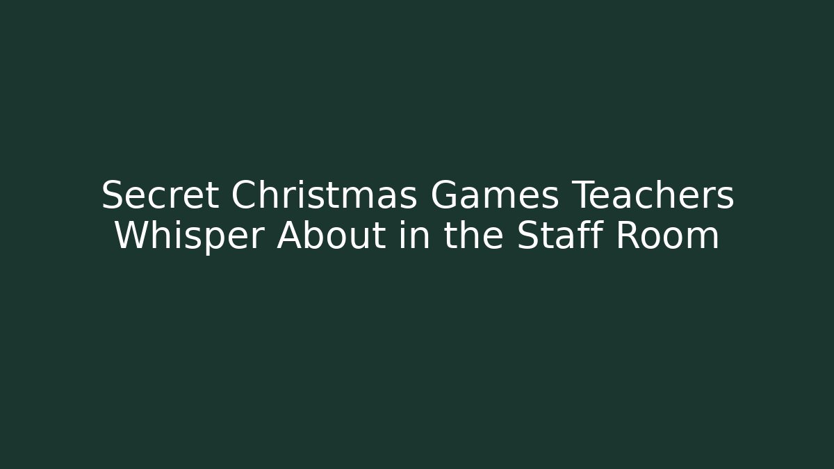 Secret Christmas Games Teachers Whisper About in the Staff Room - Boomer Naturals