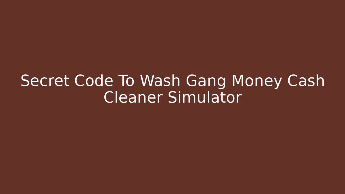Secret Code To Wash Gang Money Cash Cleaner Simulator