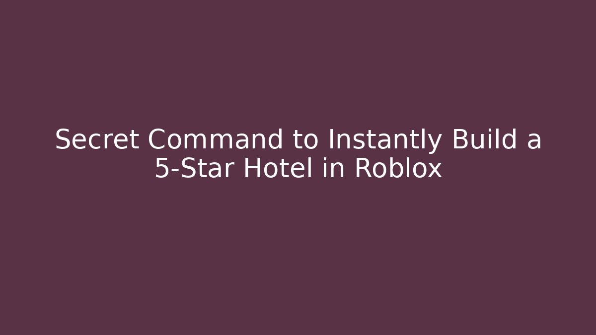 Secret Command to Instantly Build a 5-Star Hotel in Roblox