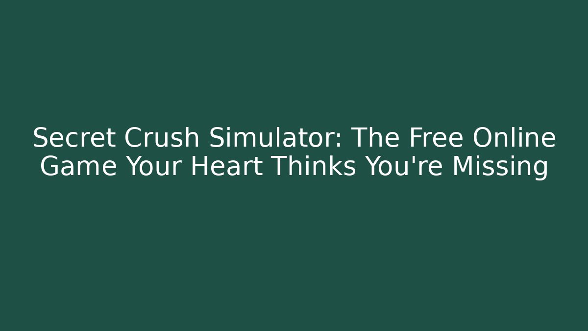 Secret Crush Simulator: The Free Online Game Your Heart Thinks You're Missing
