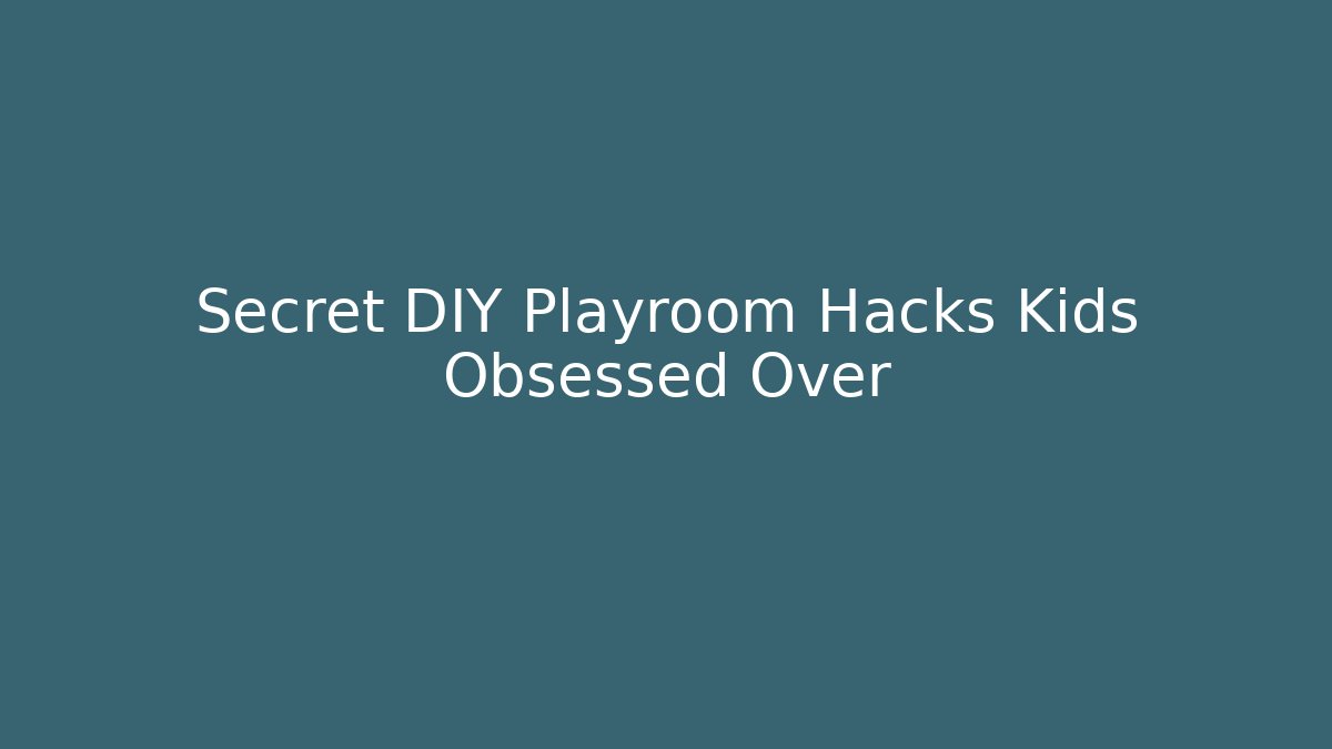 Secret DIY Playroom Hacks Kids Obsessed Over