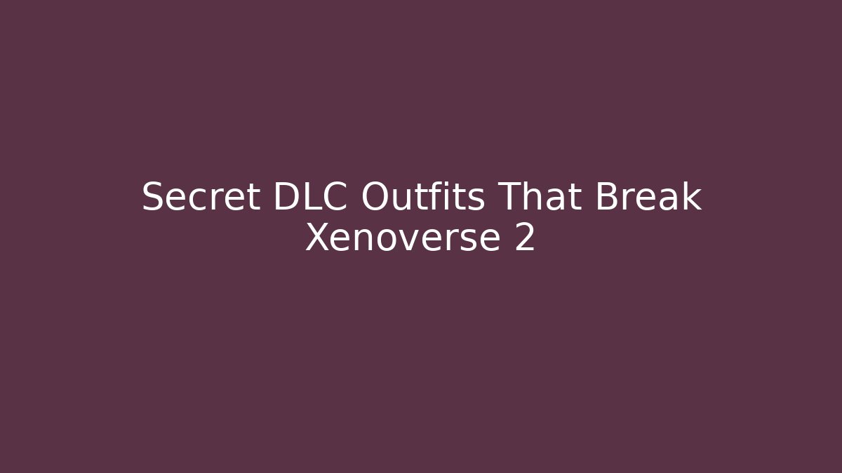 Secret DLC Outfits That Break Xenoverse 2