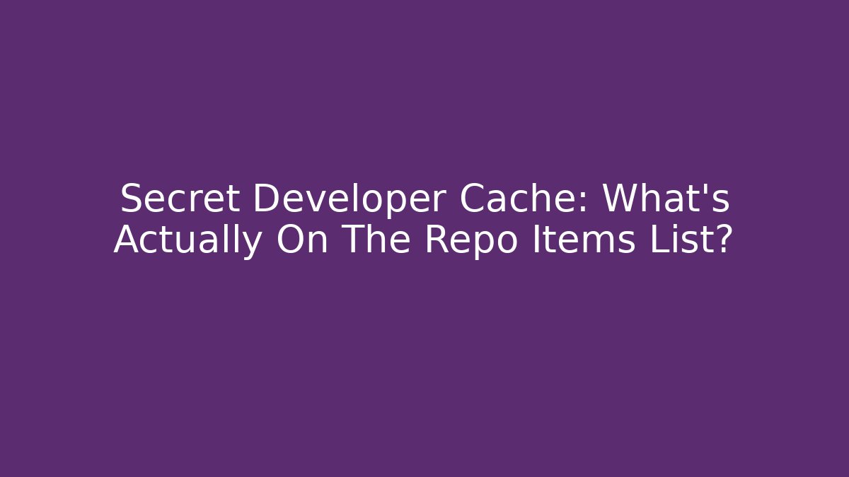 Secret Developer Cache: What's Actually On The Repo Items List?