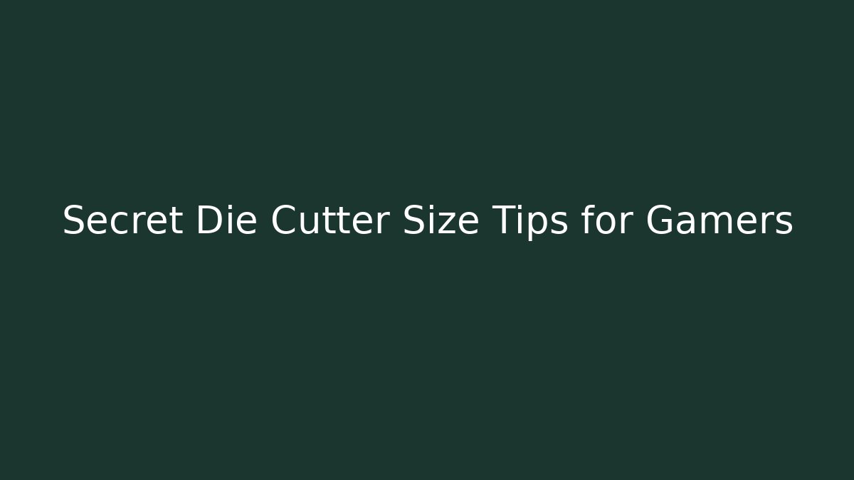Secret Die Cutter Size Tips for Gamers