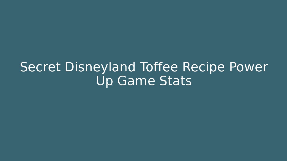 Secret Disneyland Toffee Recipe Power Up Game Stats - Boomer Naturals