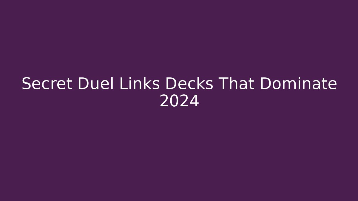 Secret Duel Links Decks That Dominate 2024