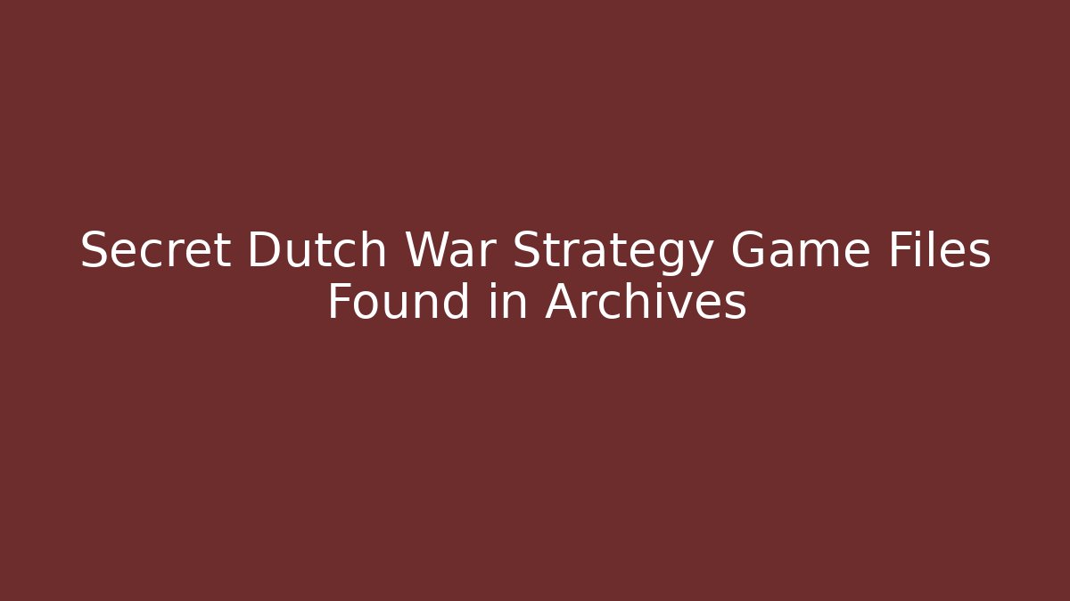 Secret Dutch War Strategy Game Files Found in Archives