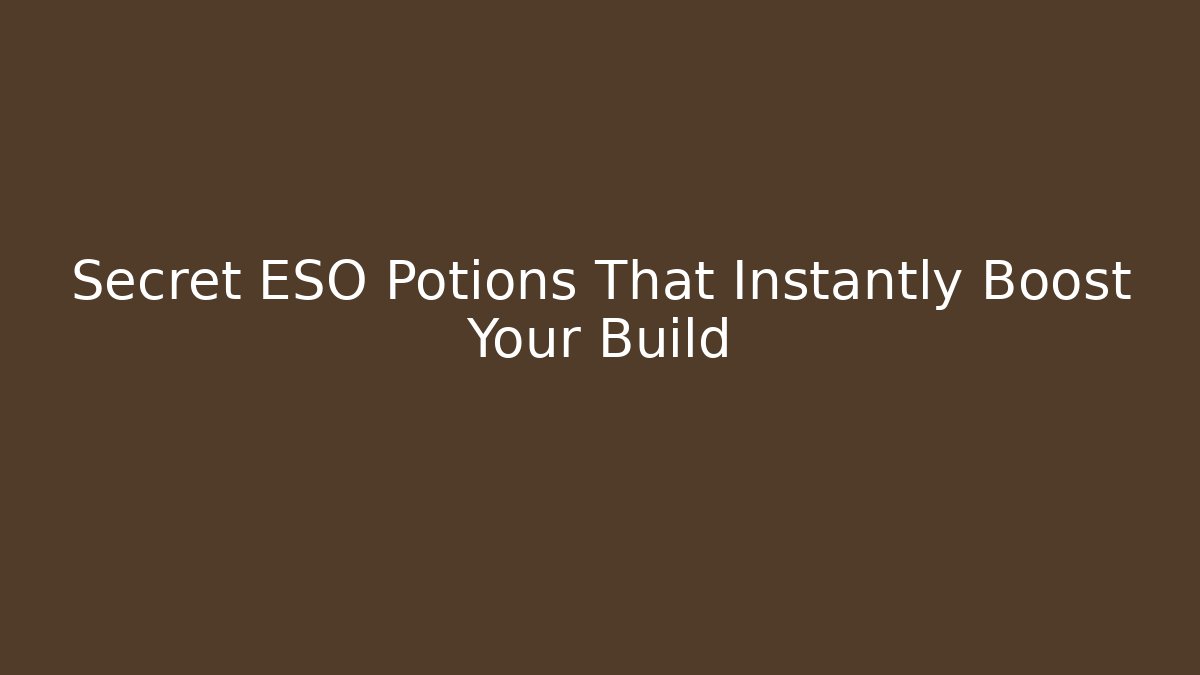 Secret ESO Potions That Instantly Boost Your Build