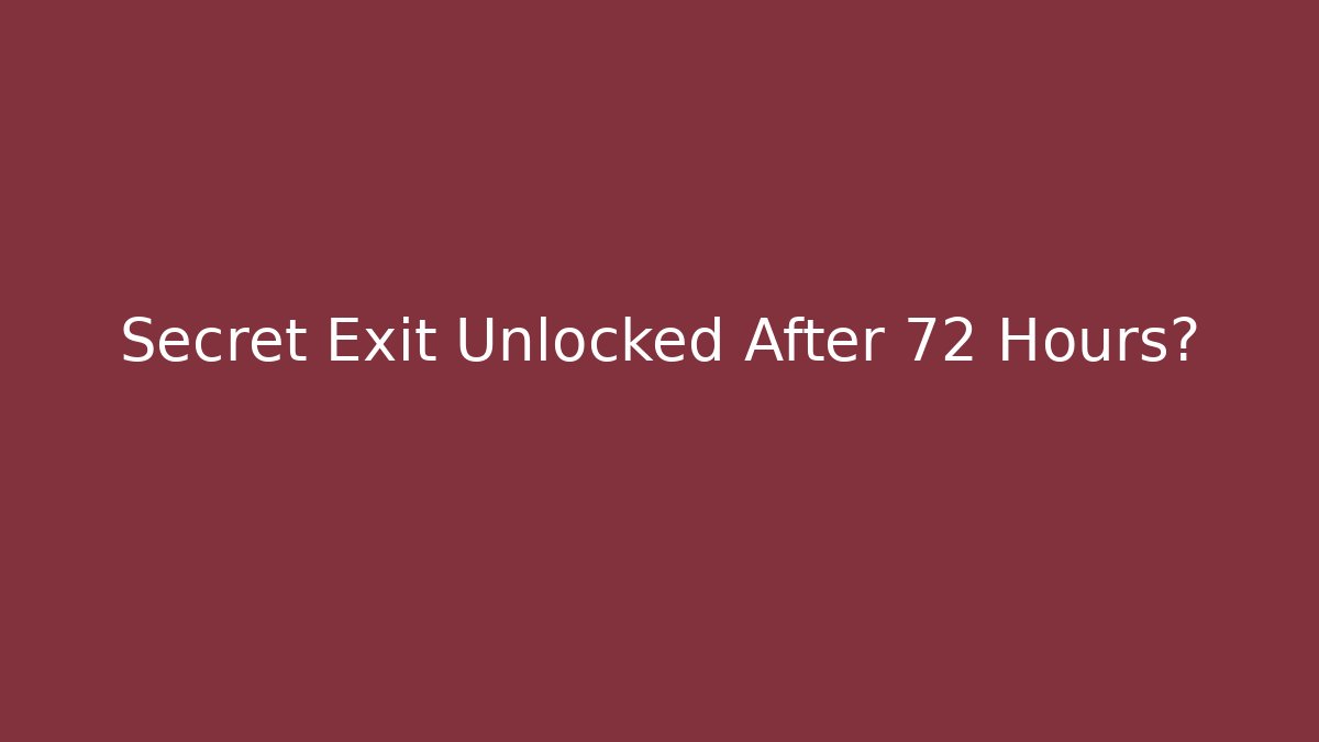 Secret Exit Unlocked After 72 Hours?