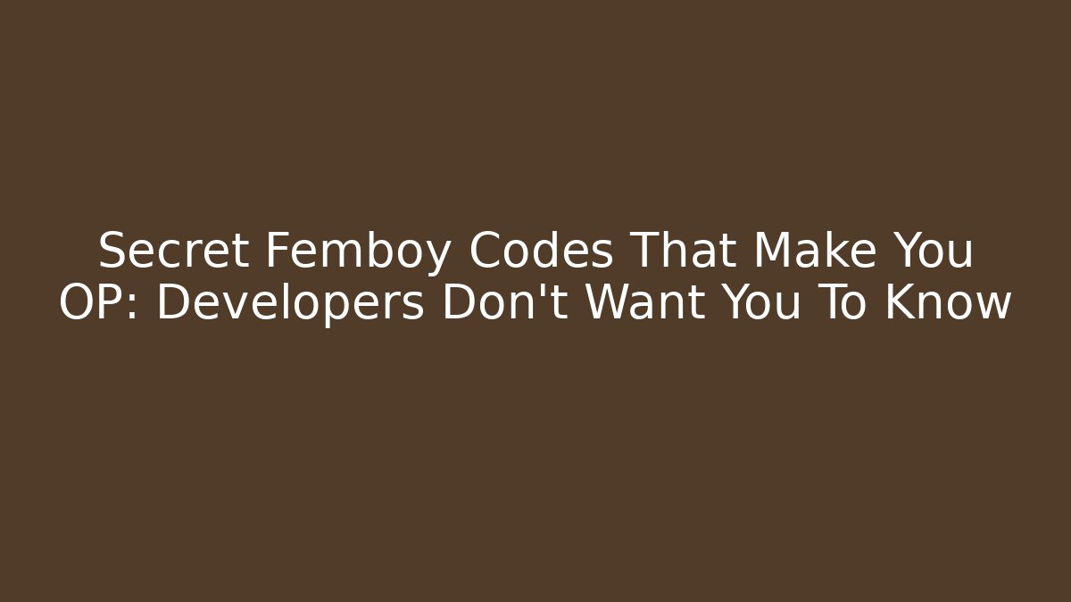 Secret Femboy Codes That Make You OP: Developers Don't Want You To Know