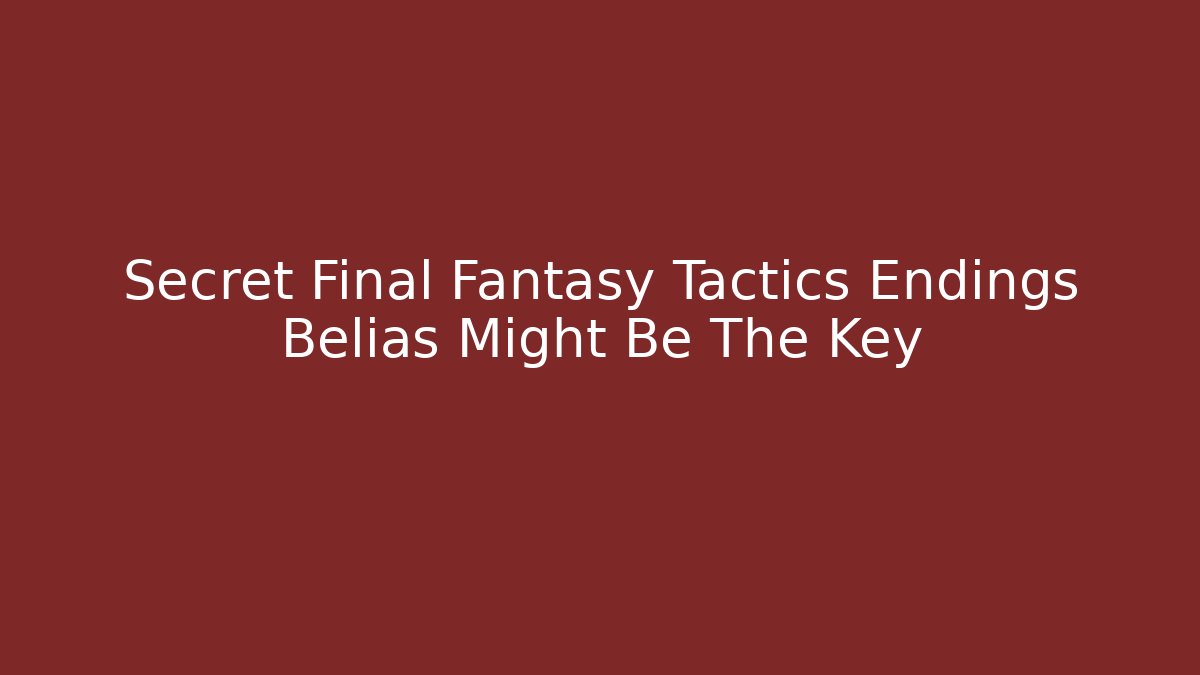 Secret Final Fantasy Tactics Endings Belias Might Be The Key