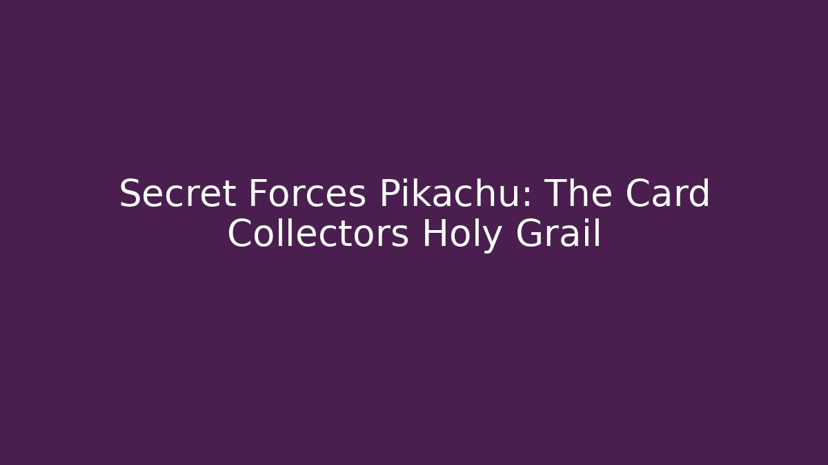 Secret Forces Pikachu: The Card Collectors Holy Grail - Boomer Naturals
