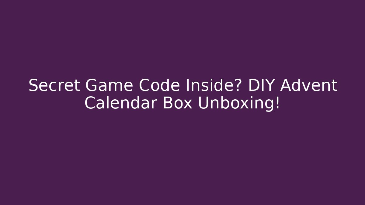 Secret Game Code Inside? DIY Advent Calendar Box Unboxing!