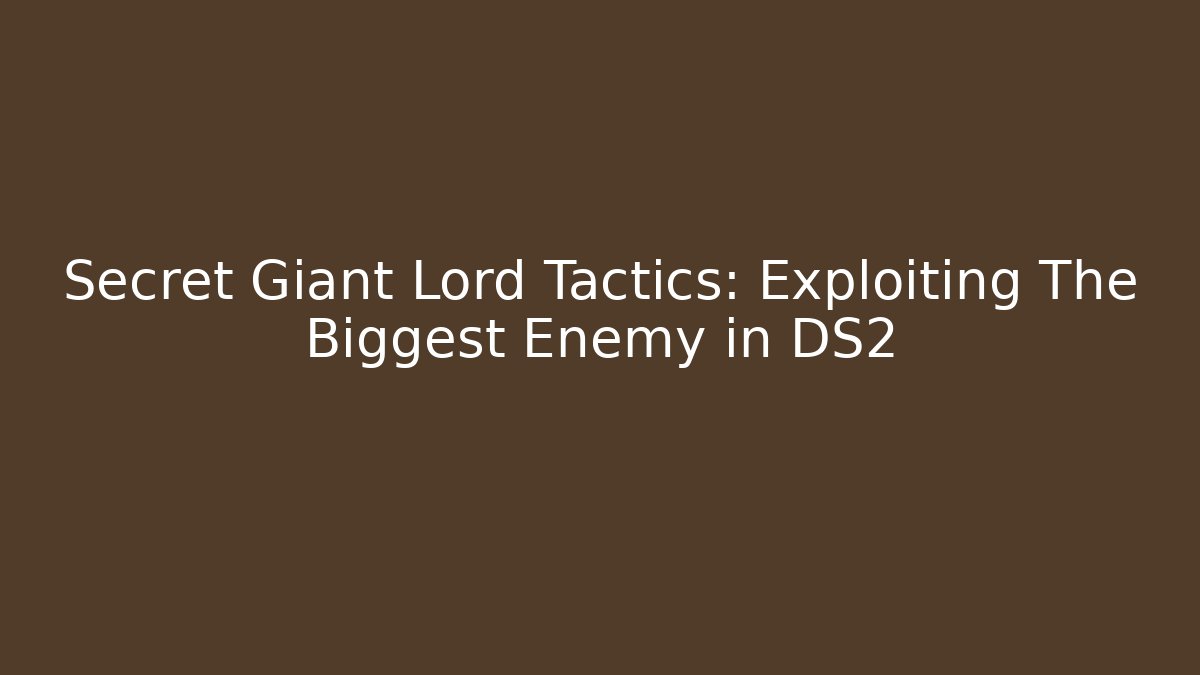 Secret Giant Lord Tactics: Exploiting The Biggest Enemy in DS2