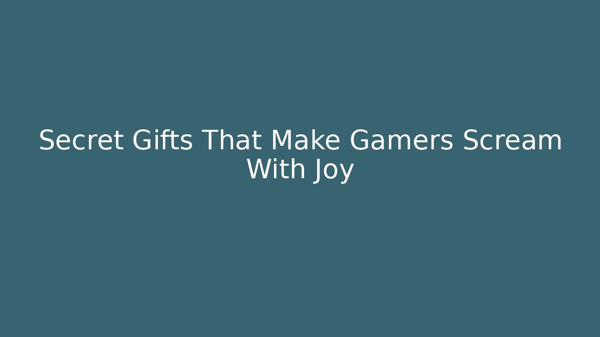 Secret Gifts That Make Gamers Scream With Joy