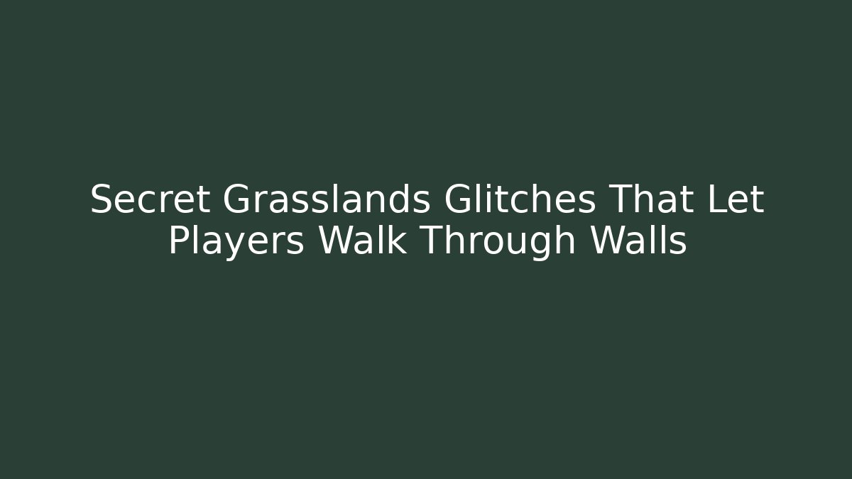 Secret Grasslands Glitches That Let Players Walk Through Walls