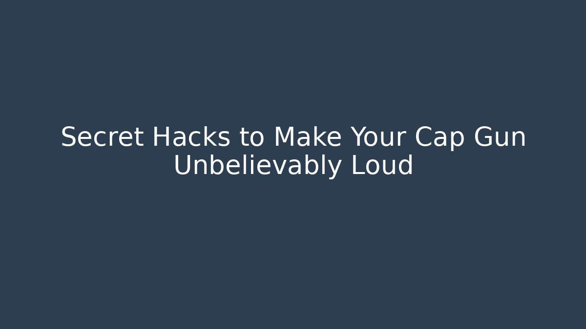 Secret Hacks to Make Your Cap Gun Unbelievably Loud
