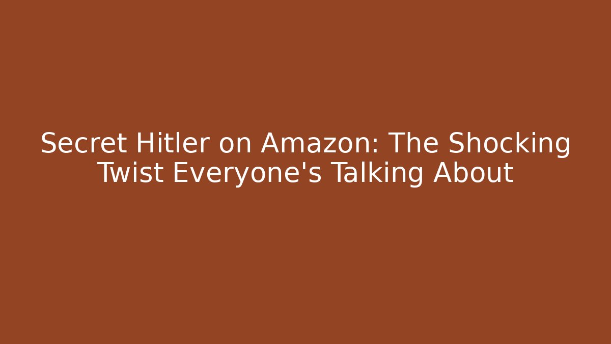 Secret Hitler on Amazon: The Shocking Twist Everyone’s Talking About