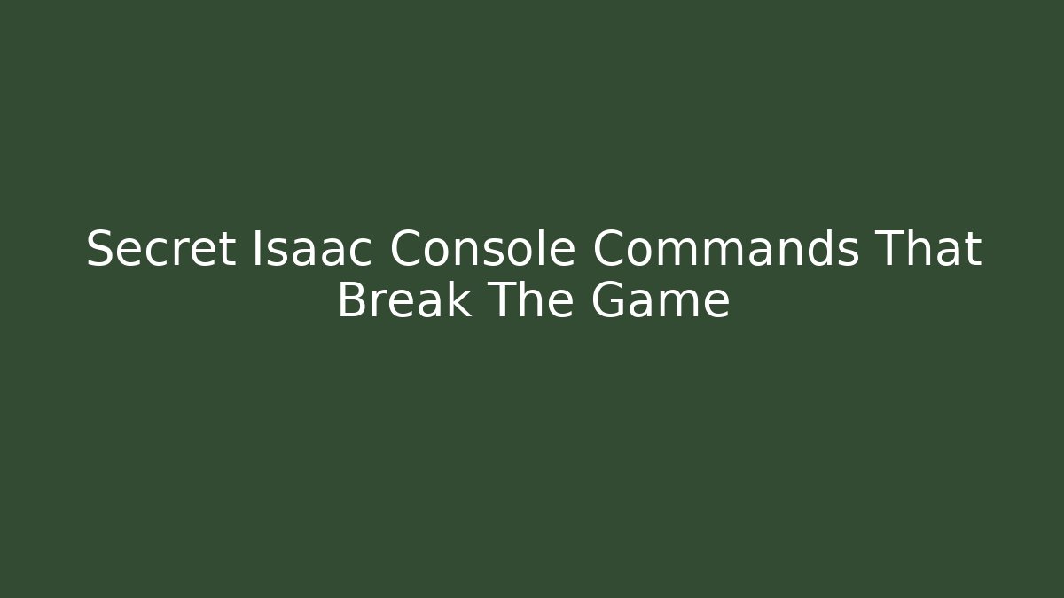 Secret Isaac Console Commands That Break The Game