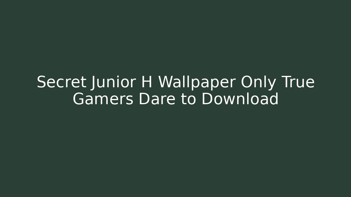 Secret Junior H Wallpaper Only True Gamers Dare to Download