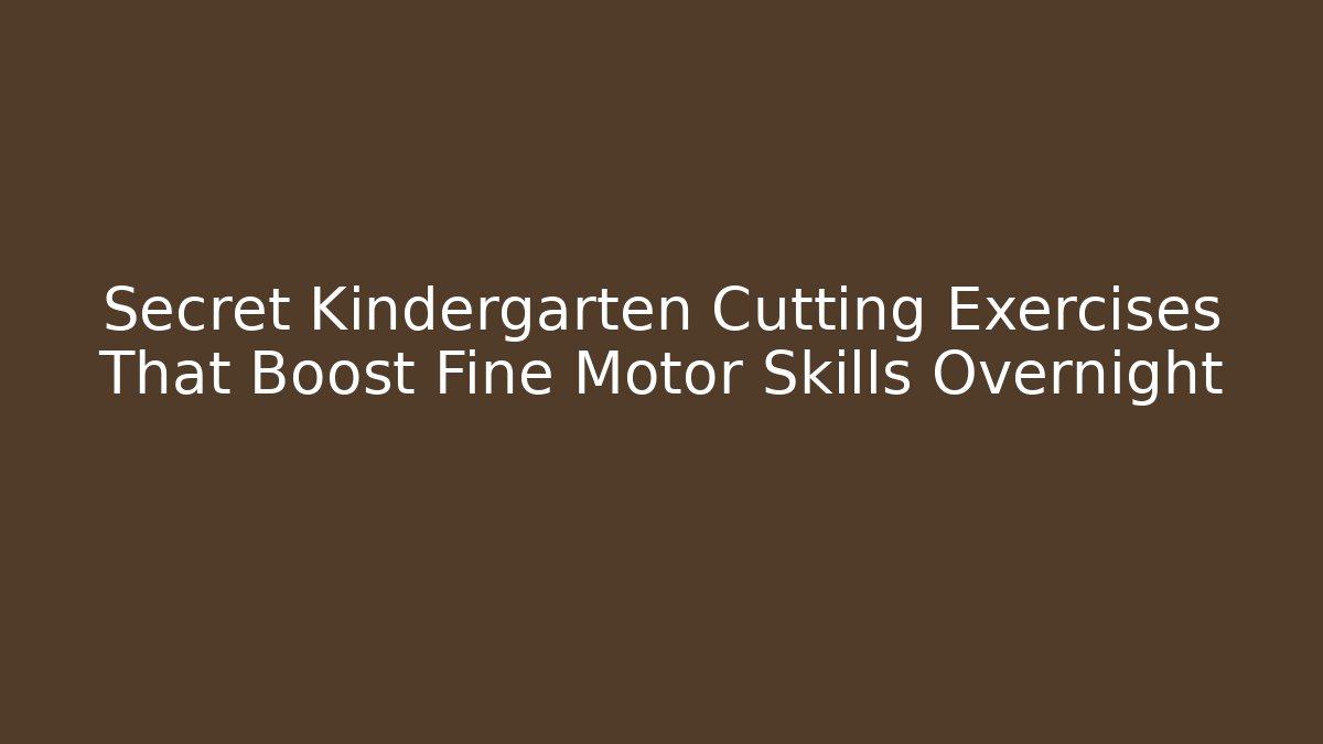 Secret Kindergarten Cutting Exercises That Boost Fine Motor Skills Overnight