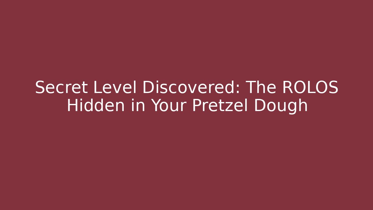 Secret Level Discovered: The ROLOS Hidden in Your Pretzel Dough