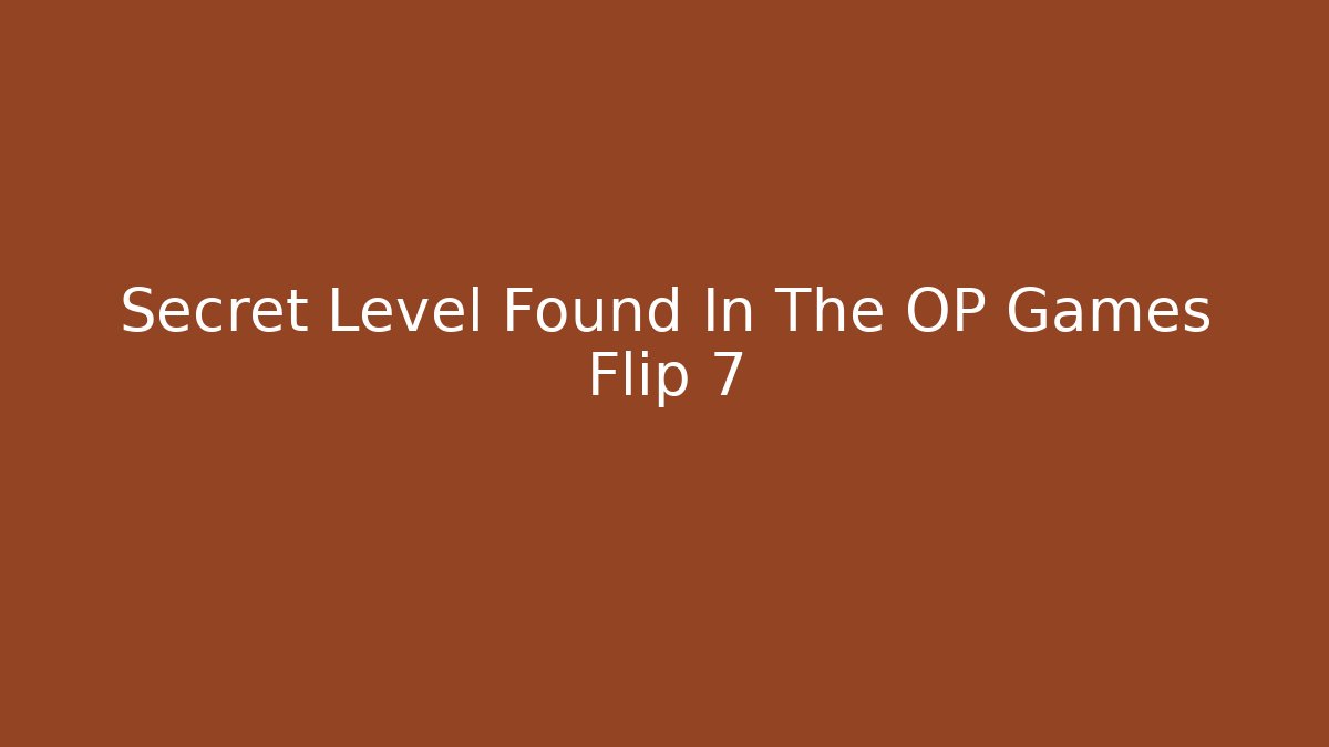 Secret Level Found In The OP Games Flip 7