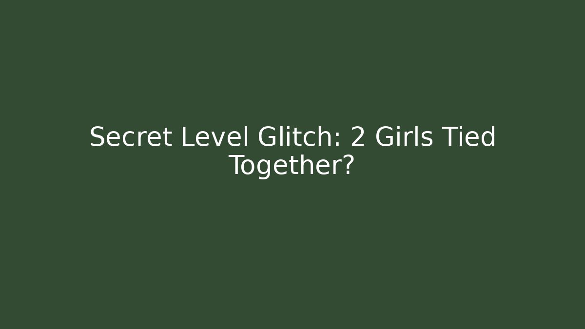 Secret Level Glitch: 2 Girls Tied Together?
