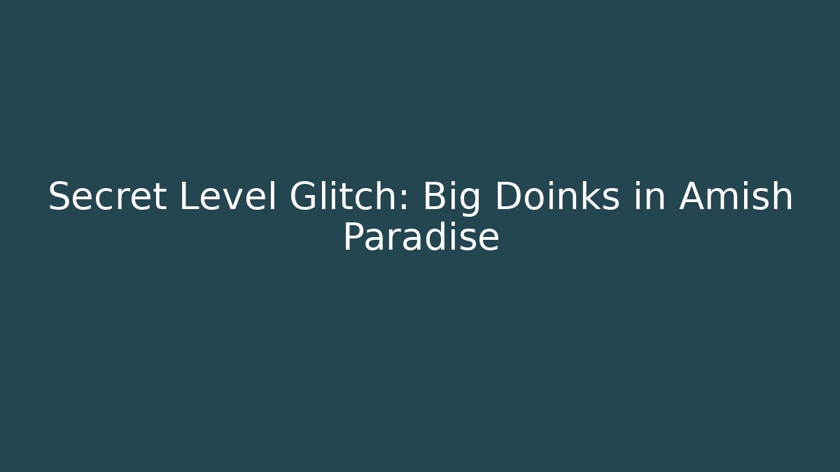 Secret Level Glitch: Big Doinks in Amish Paradise