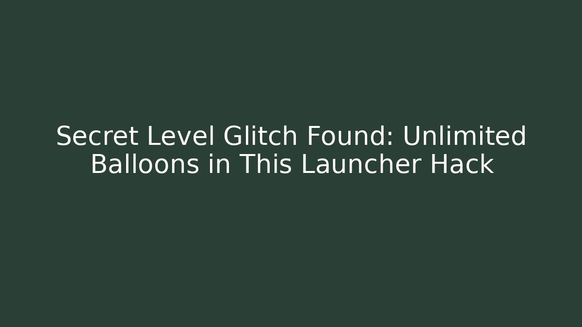 Secret Level Glitch Found: Unlimited Balloons in This Launcher Hack