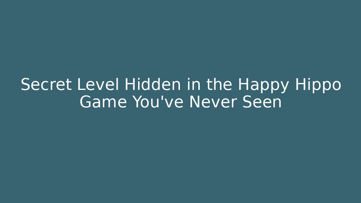 Secret Level Hidden in the Happy Hippo Game You’ve Never Seen