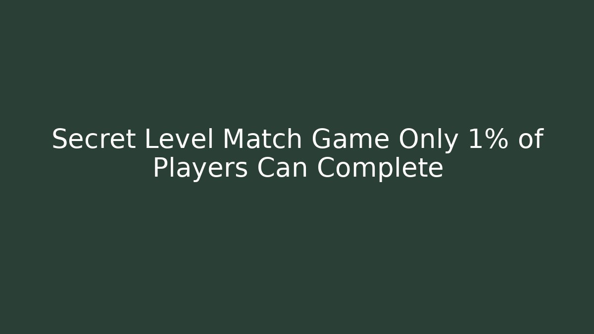 Secret Level Match Game Only 1% of Players Can Complete