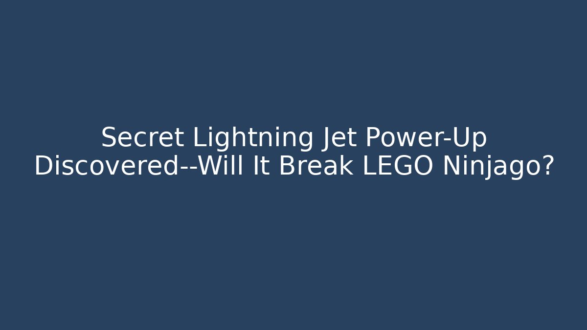 Secret Lightning Jet Power-Up Discovered—Will It Break LEGO Ninjago?