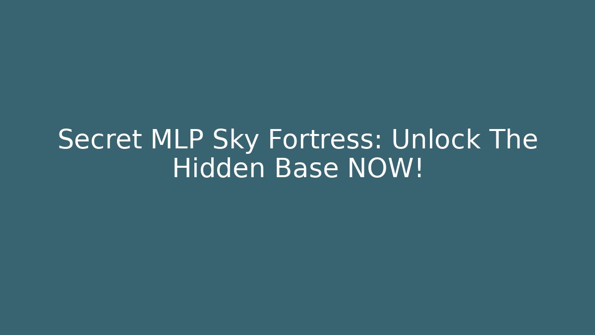 Secret MLP Sky Fortress: Unlock The Hidden Base NOW!