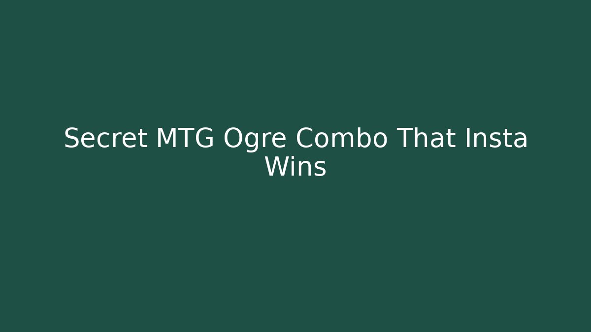 Secret MTG Ogre Combo That Insta Wins