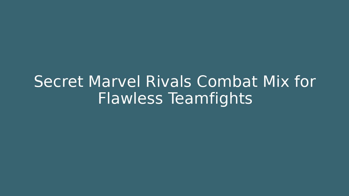 Secret Marvel Rivals Combat Mix for Flawless Teamfights