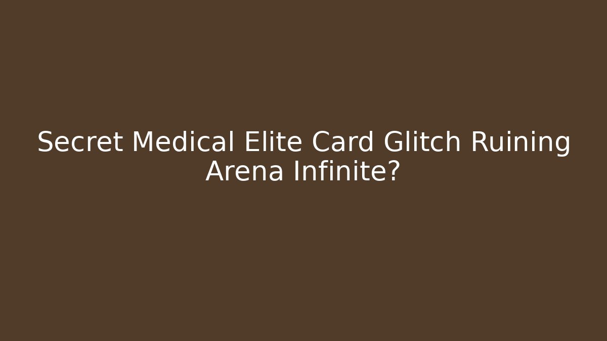 Secret Medical Elite Card Glitch Ruining Arena Infinite?