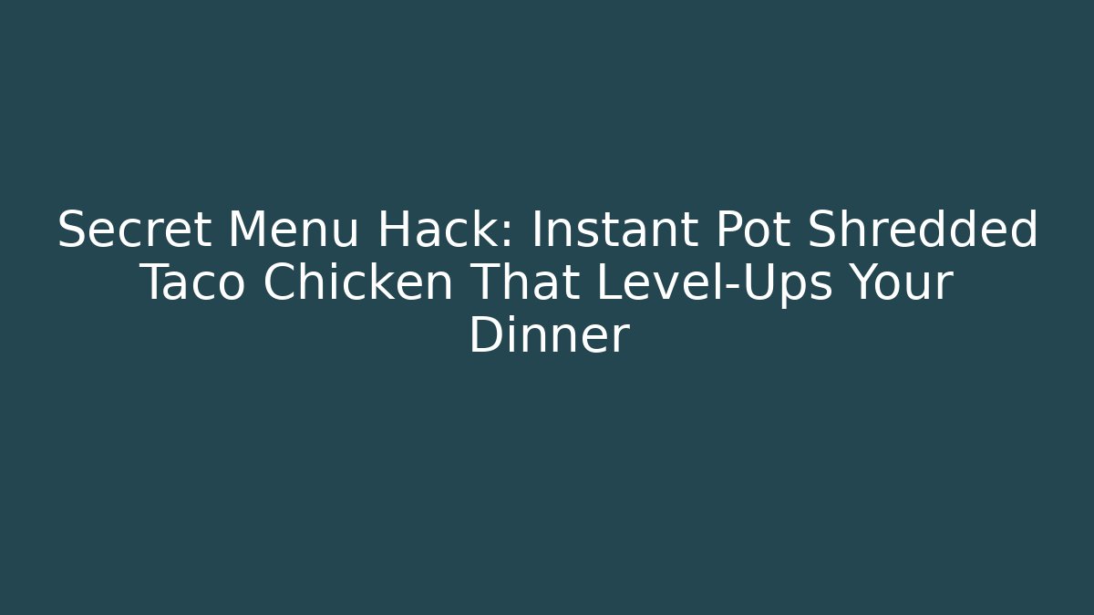 Secret Menu Hack: Instant Pot Shredded Taco Chicken That Level-Ups Your Dinner