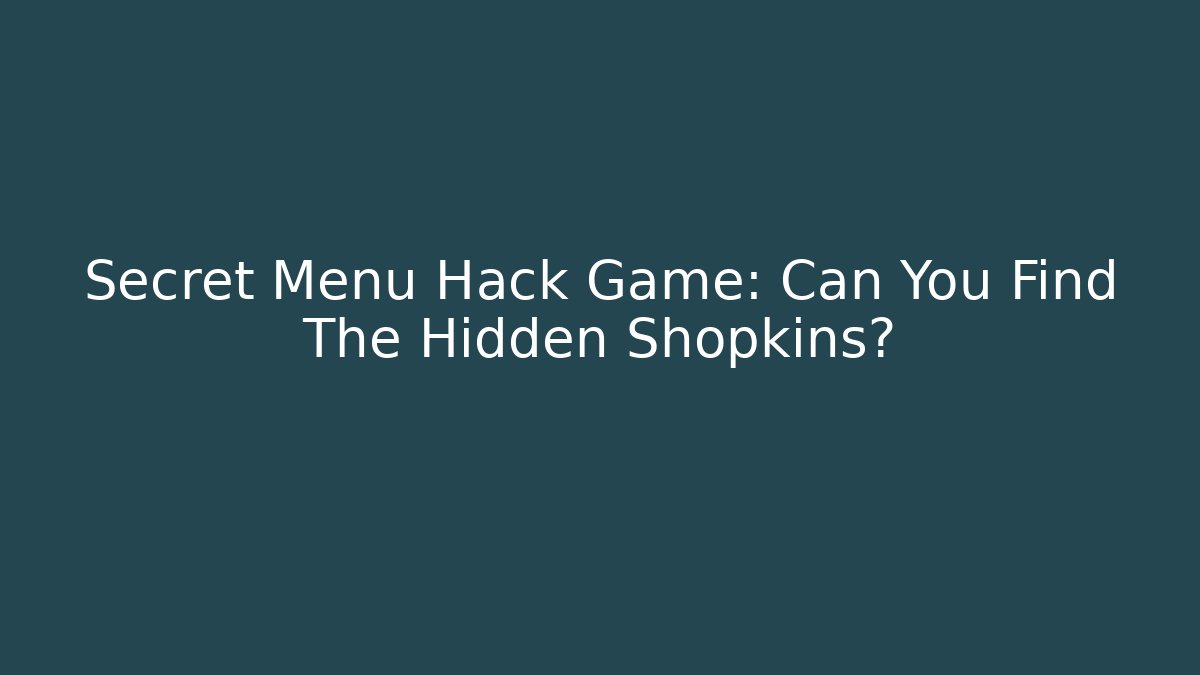 Secret Menu Hack Game: Can You Find The Hidden Shopkins?