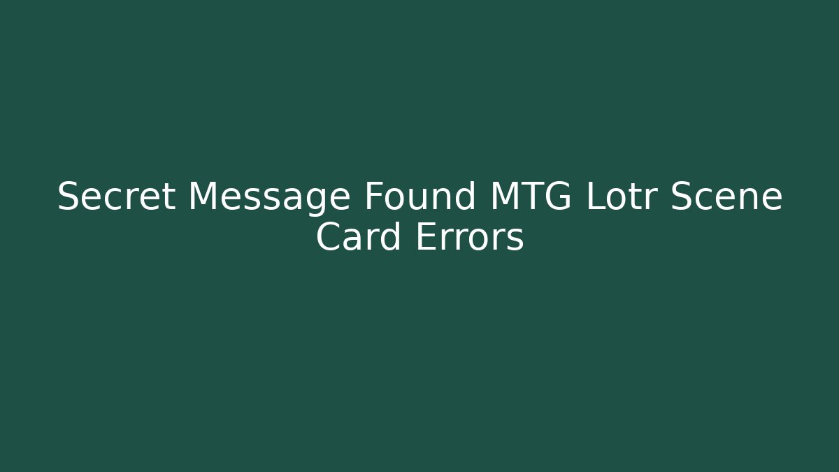 Secret Message Found MTG Lotr Scene Card Errors - Boomer Naturals