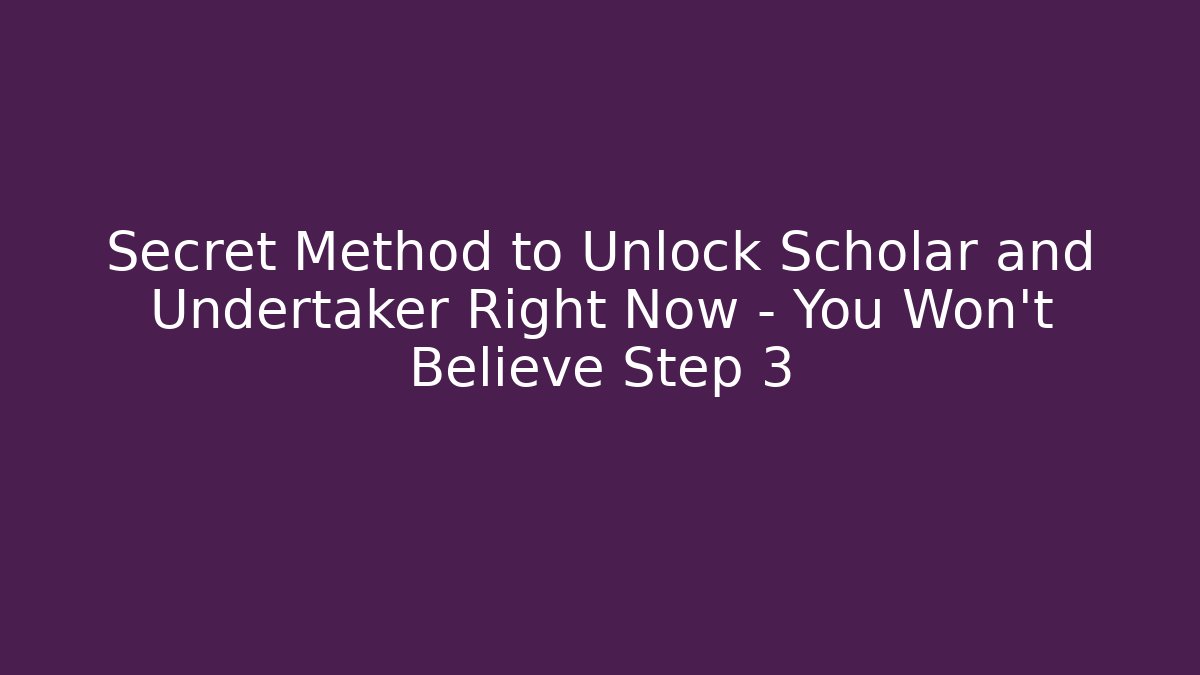 Secret Method to Unlock Scholar and Undertaker Right Now – You Won't Believe Step 3
