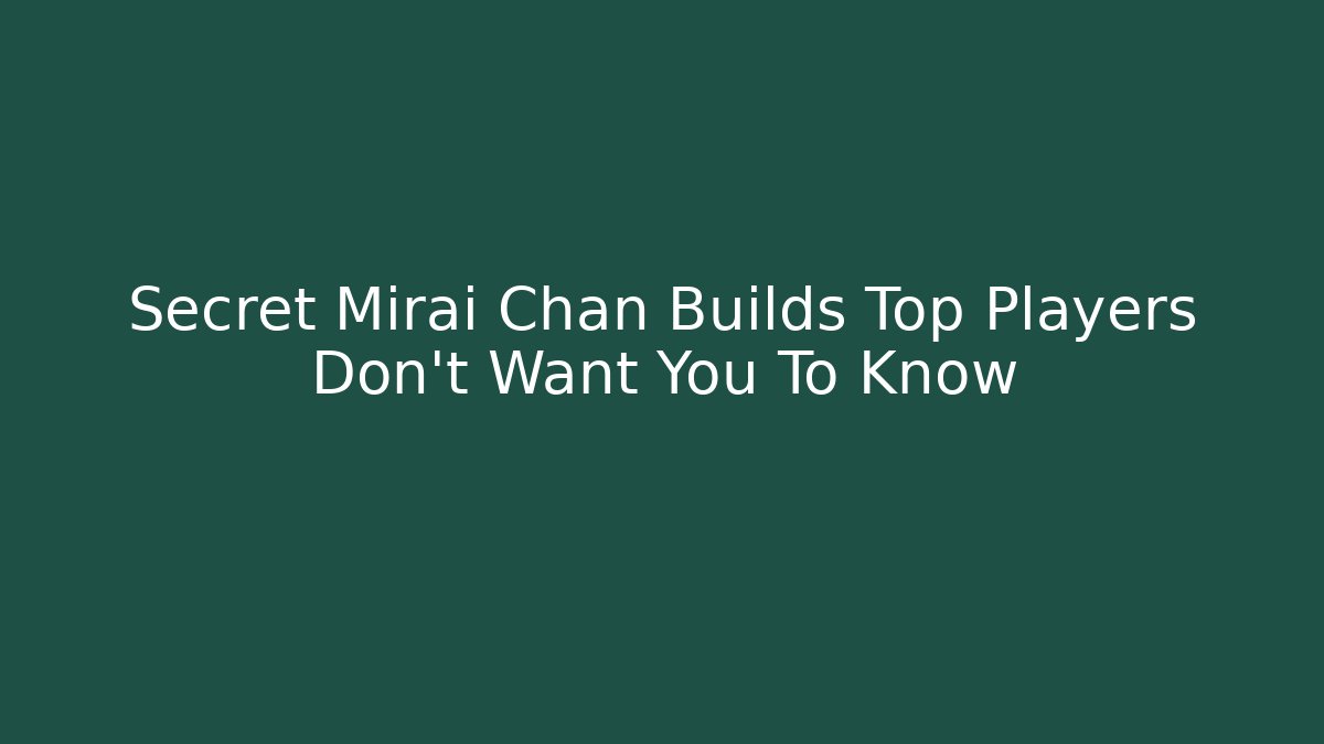 Secret Mirai Chan Builds Top Players Don’t Want You To Know
