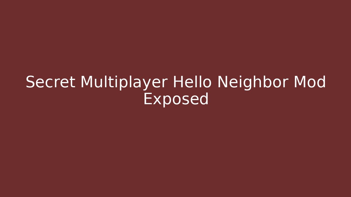 Secret Multiplayer Hello Neighbor Mod Exposed