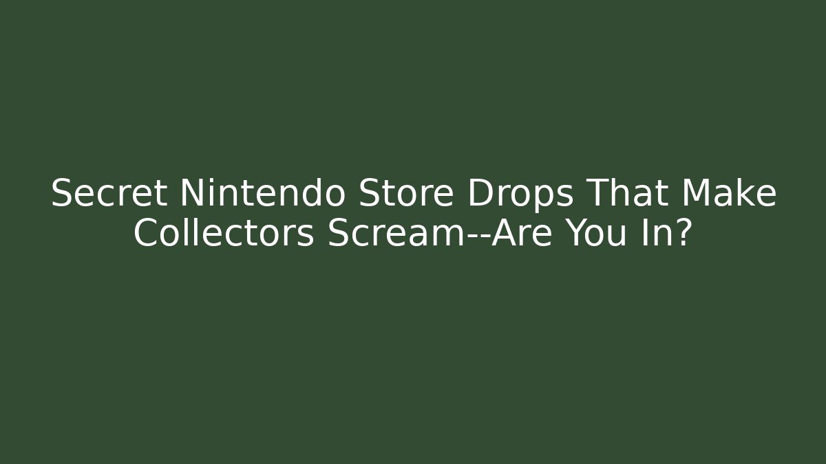 Secret Nintendo Store Drops That Make Collectors Scream—Are You In?
