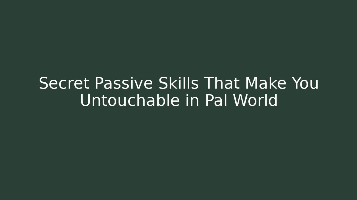 Secret Passive Skills That Make You Untouchable in Pal World
