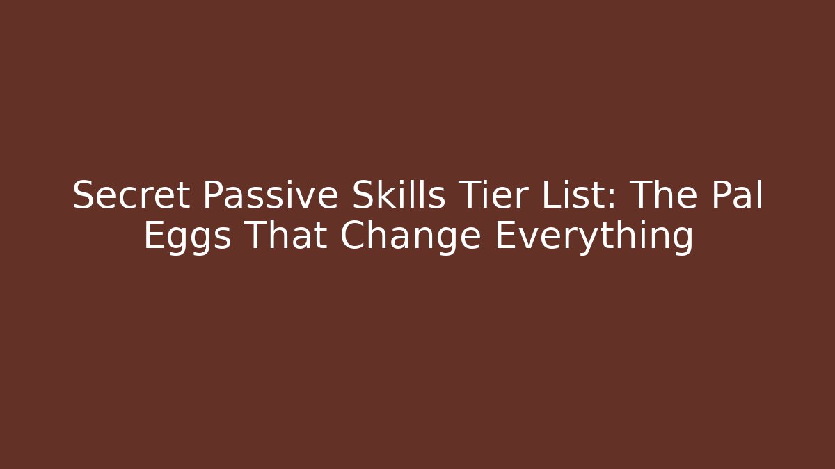 Secret Passive Skills Tier List: The Pal Eggs That Change Everything