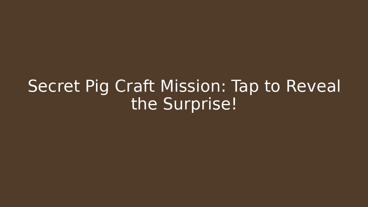 Secret Pig Craft Mission: Tap to Reveal the Surprise!