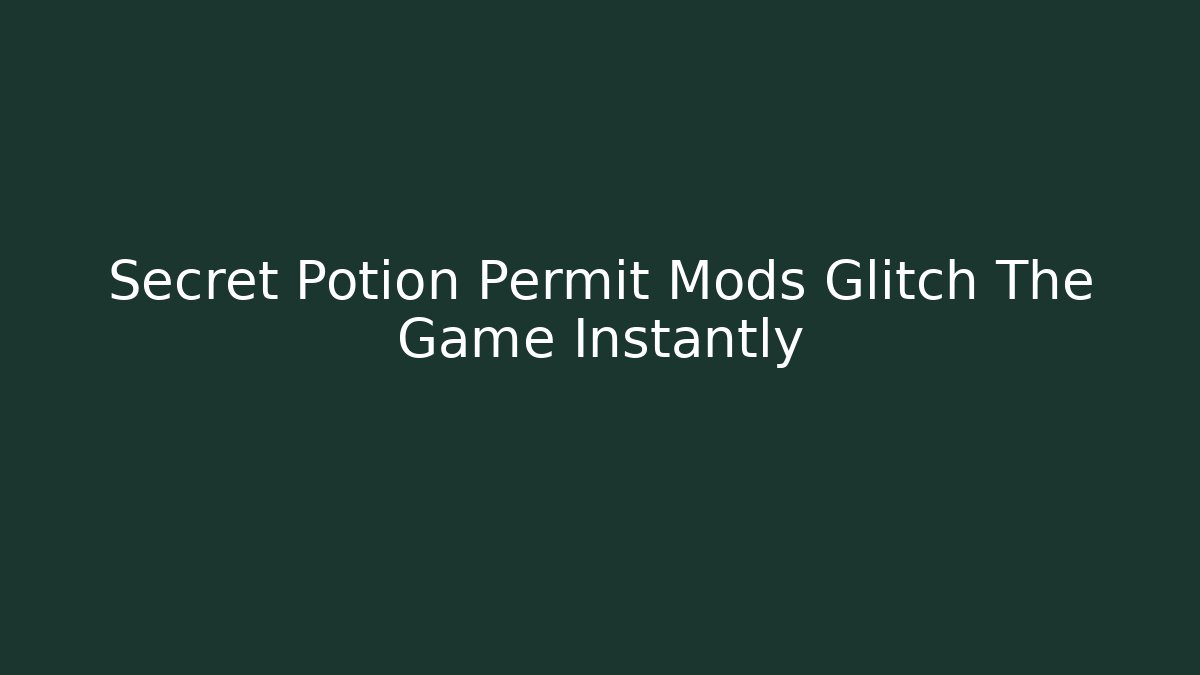 Secret Potion Permit Mods Glitch The Game Instantly